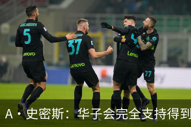 A·史密斯：华子会完全支持得到三球 布伦森让他看到夺冠希望